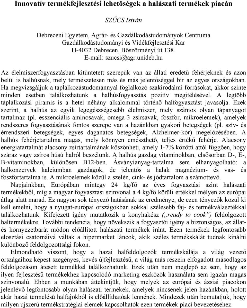 hu Az élelmiszerfogyasztásban kitüntetett szerepük van az állati eredetű fehérjéknek és azon belül is halhúsnak, mely természetesen más és más jelentőséggel bír az egyes országokban.