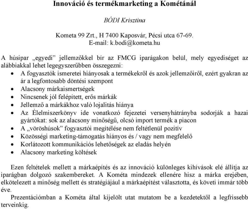 ezért gyakran az ár a legfontosabb döntési szempont Alacsony márkaismertségek Nincsenek jól felépített, erős márkák Jellemző a márkákhoz való lojalitás hiánya Az Élelmiszerkönyv ide vonatkozó