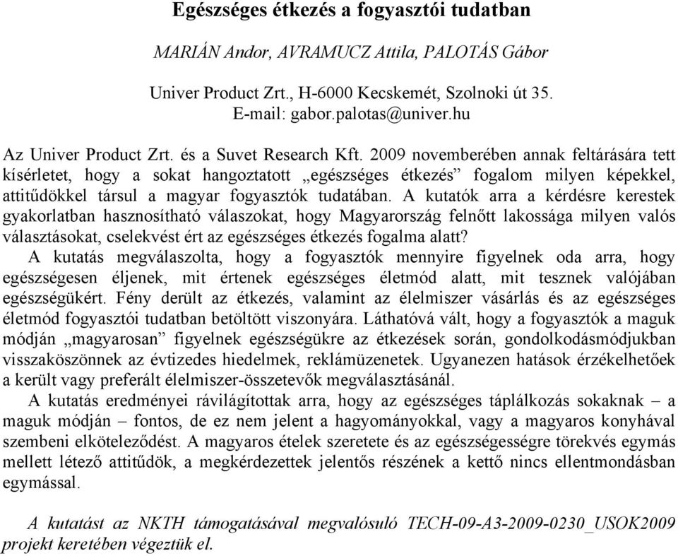 A kutatók arra a kérdésre kerestek gyakorlatban hasznosítható válaszokat, hogy Magyarország felnőtt lakossága milyen valós választásokat, cselekvést ért az egészséges étkezés fogalma alatt?