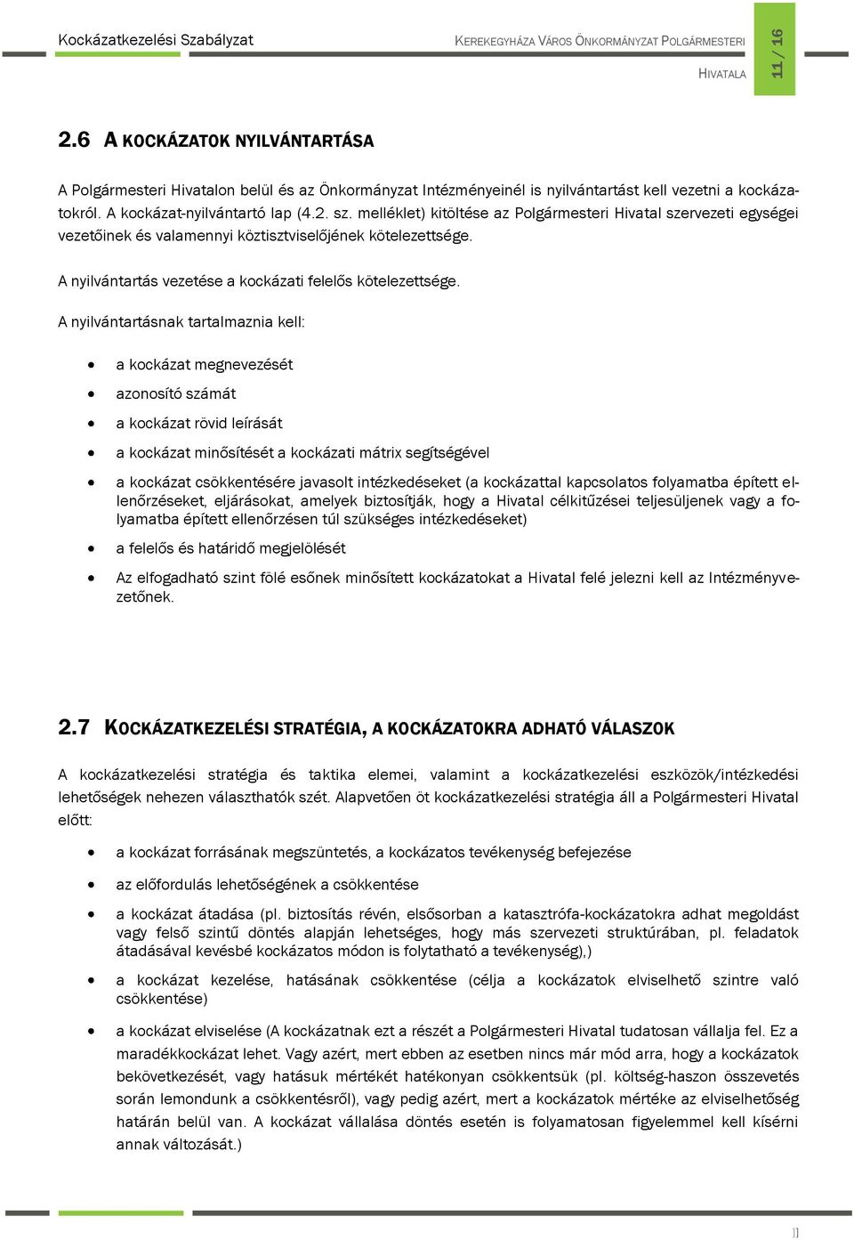 A nyilvántartásnak tartalmaznia kell: a kockázat megnevezését azonosító számát a kockázat rövid leírását a kockázat minősítését a kockázati mátrix segítségével a kockázat csökkentésére javasolt