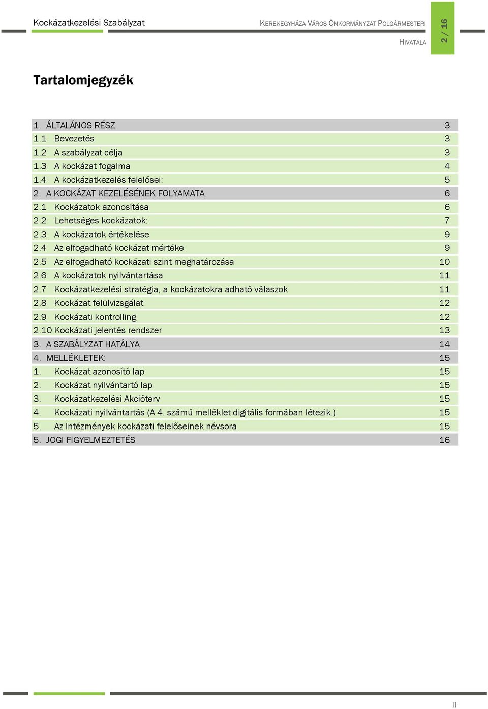 6 A kockázatok nyilvántartása 11 2.7 Kockázatkezelési stratégia, a kockázatokra adható válaszok 11 2.8 Kockázat felülvizsgálat 12 2.9 Kockázati kontrolling 12 2.10 Kockázati jelentés rendszer 13 3.