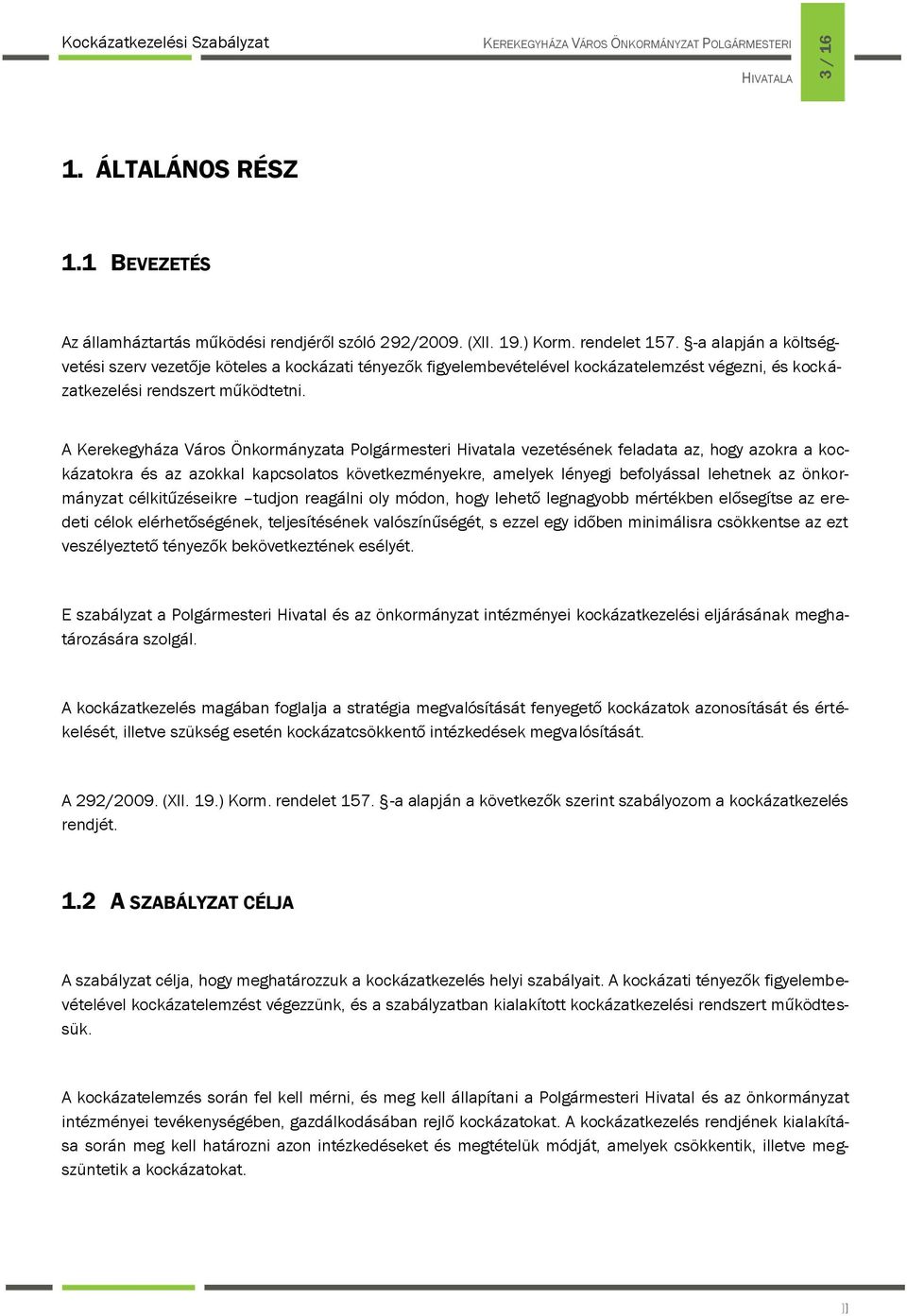 A Kerekegyháza Város Önkormányzata Polgármesteri Hivatala vezetésének feladata az, hogy azokra a kockázatokra és az azokkal kapcsolatos következményekre, amelyek lényegi befolyással lehetnek az