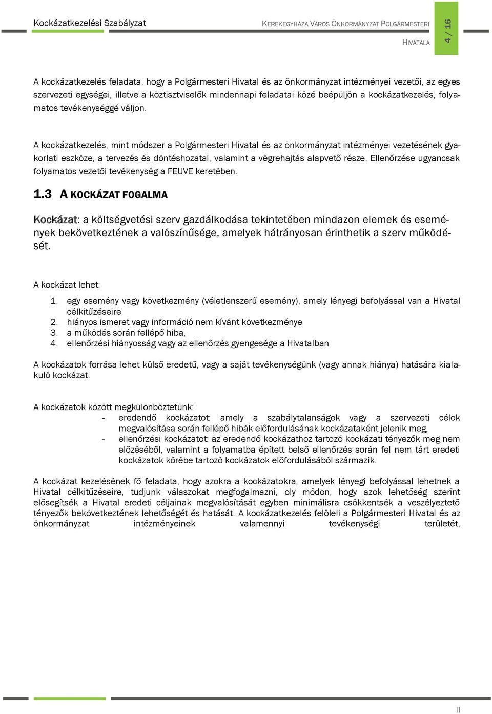 A kockázatkezelés, mint módszer a Polgármesteri Hivatal és az önkormányzat intézményei vezetésének gyakorlati eszköze, a tervezés és döntéshozatal, valamint a végrehajtás alapvető része.