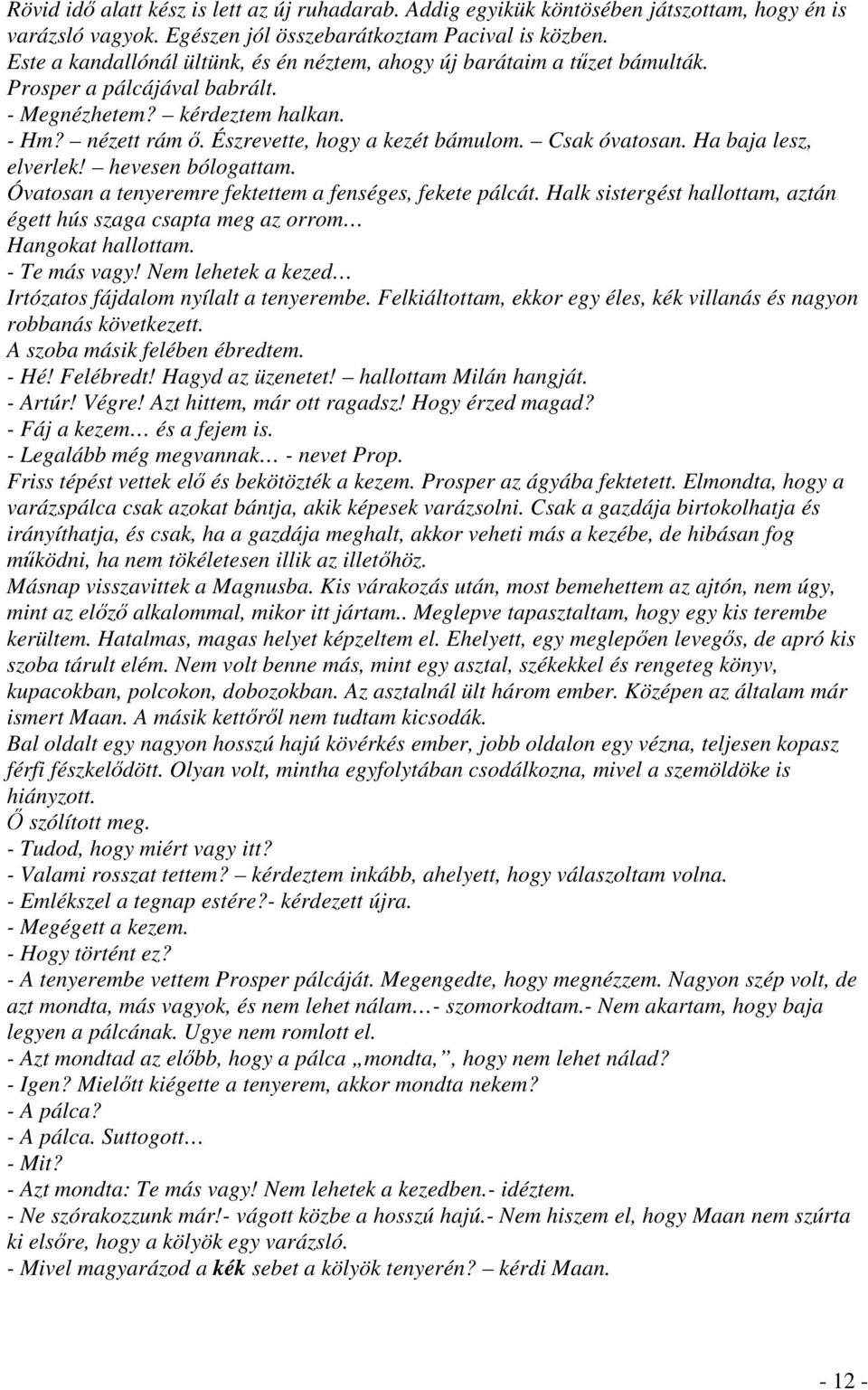 Csak óvatosan. Ha baja lesz, elverlek! hevesen bólogattam. Óvatosan a tenyeremre fektettem a fenséges, fekete pálcát.