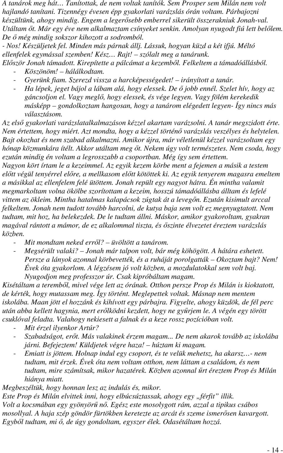 - Nos! Készüljetek fel. Minden más párnak állj. Lássuk, hogyan küzd a két ifjú. Méltó ellenfelek egymással szemben! Kész Rajt! szólalt meg a tanárunk. Először Jonah támadott.