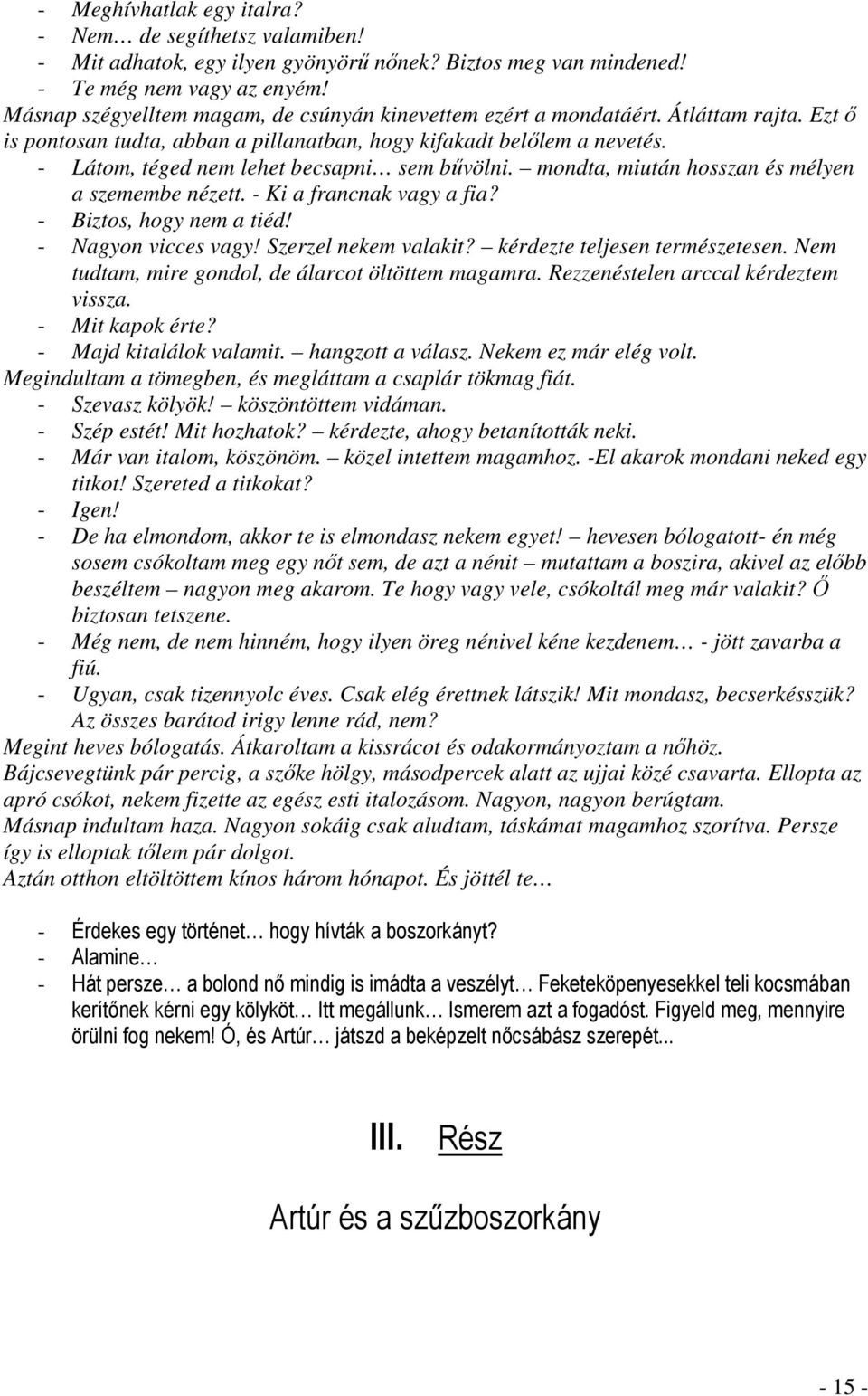 - Látom, téged nem lehet becsapni sem bűvölni. mondta, miután hosszan és mélyen a szemembe nézett. - Ki a francnak vagy a fia? - Biztos, hogy nem a tiéd! - Nagyon vicces vagy! Szerzel nekem valakit?