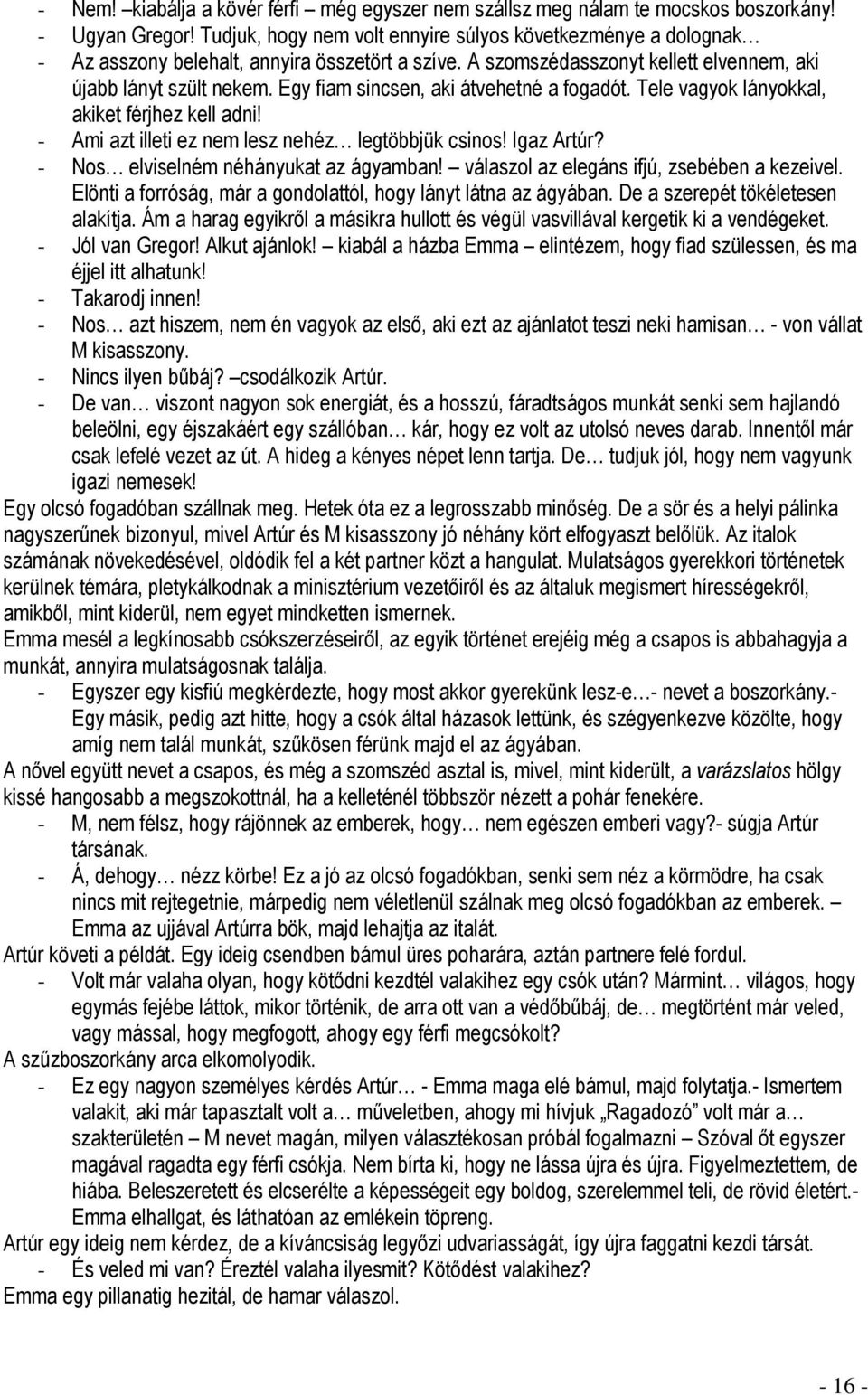 Egy fiam sincsen, aki átvehetné a fogadót. Tele vagyok lányokkal, akiket férjhez kell adni! - Ami azt illeti ez nem lesz nehéz legtöbbjük csinos! Igaz Artúr? - Nos elviselném néhányukat az ágyamban!