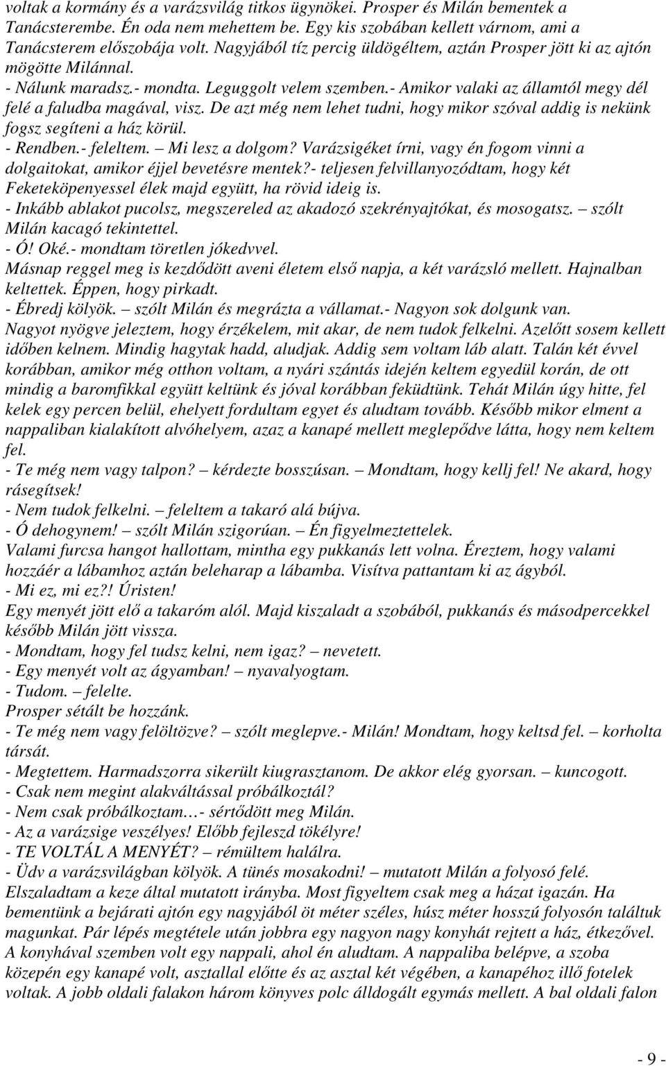 De azt még nem lehet tudni, hogy mikor szóval addig is nekünk fogsz segíteni a ház körül. - Rendben.- feleltem. Mi lesz a dolgom?