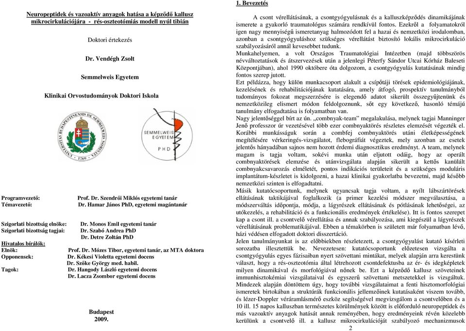 Hamar János PhD, egyetemi magántanár Szigorlati bizottság elnöke: Dr. Monos Emil egyetemi tanár Szigorlati bizottság tagjai: Dr. Szabó Andrea PhD Dr. Detre Zoltán PhD Hivatalos bírálók: Elnök: Prof.