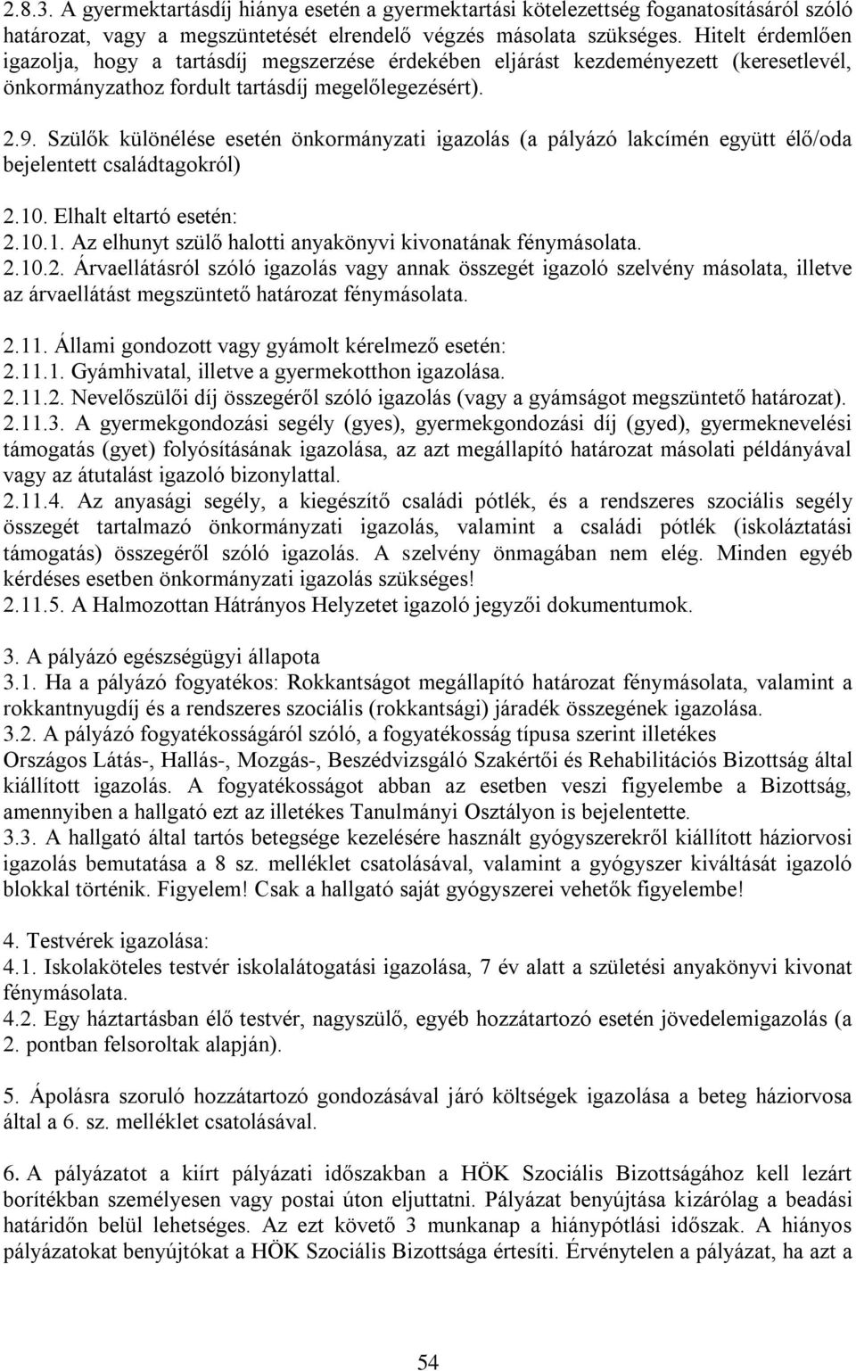 Szülők különélése esetén önkormányzati igazolás (a pályázó lakcímén együtt élő/oda bejelentett családtagokról) 2.10. Elhalt eltartó esetén: 2.10.1. Az elhunyt szülő halotti anyakönyvi kivonatának fénymásolata.