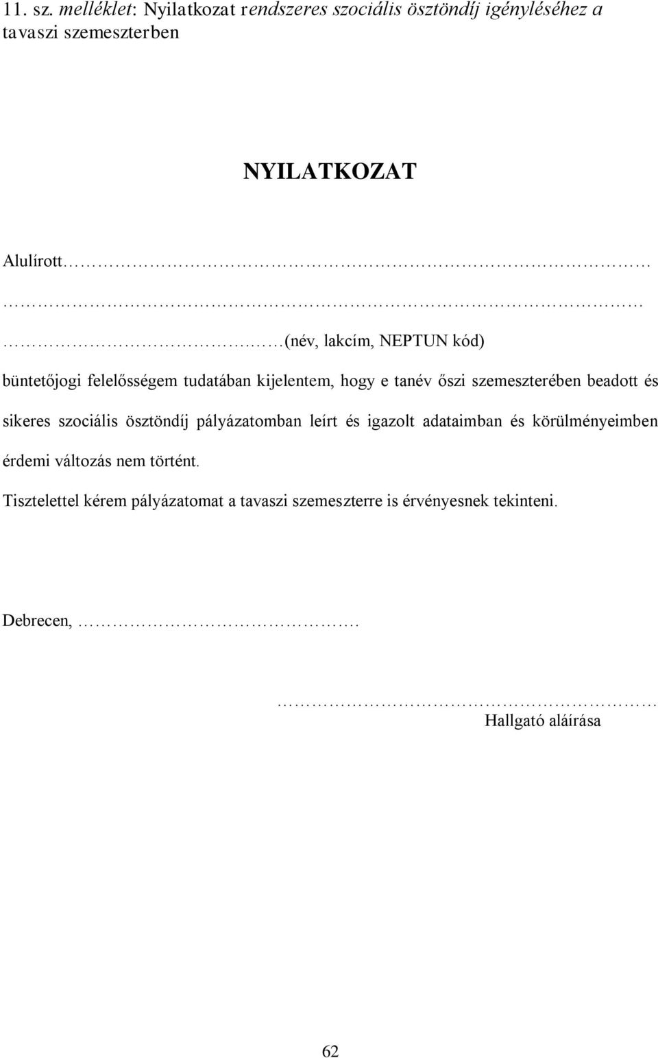 (név, lakcím, NEPTUN kód) büntetőjogi felelősségem tudatában kijelentem, hogy e tanév őszi szemeszterében beadott és