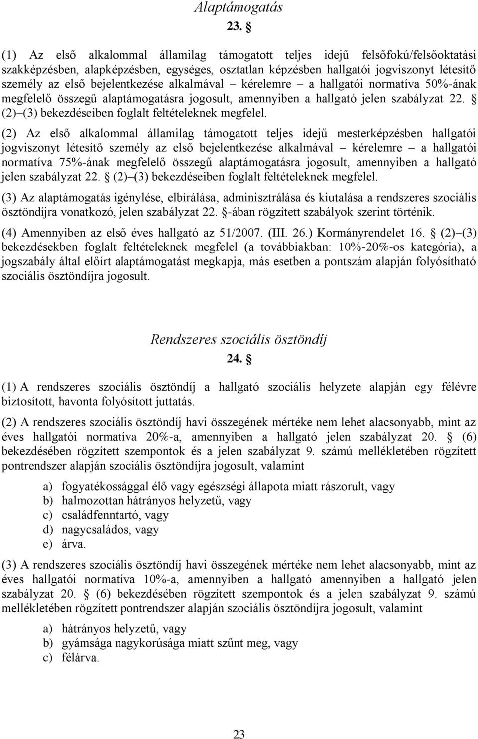 bejelentkezése alkalmával kérelemre a hallgatói normatíva 50%-ának megfelelő összegű alaptámogatásra jogosult, amennyiben a hallgató jelen szabályzat 22.