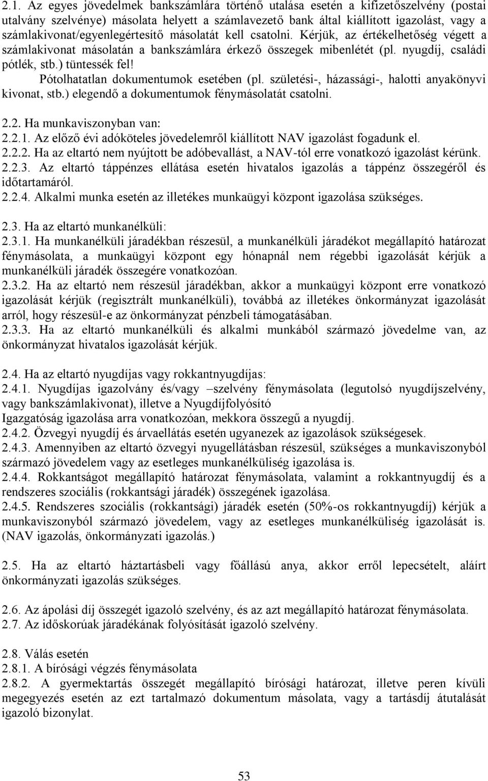 ) tüntessék fel! Pótolhatatlan dokumentumok esetében (pl. születési-, házassági-, halotti anyakönyvi kivonat, stb.) elegendő a dokumentumok fénymásolatát csatolni. 2.2. Ha munkaviszonyban van: 2.2.1.