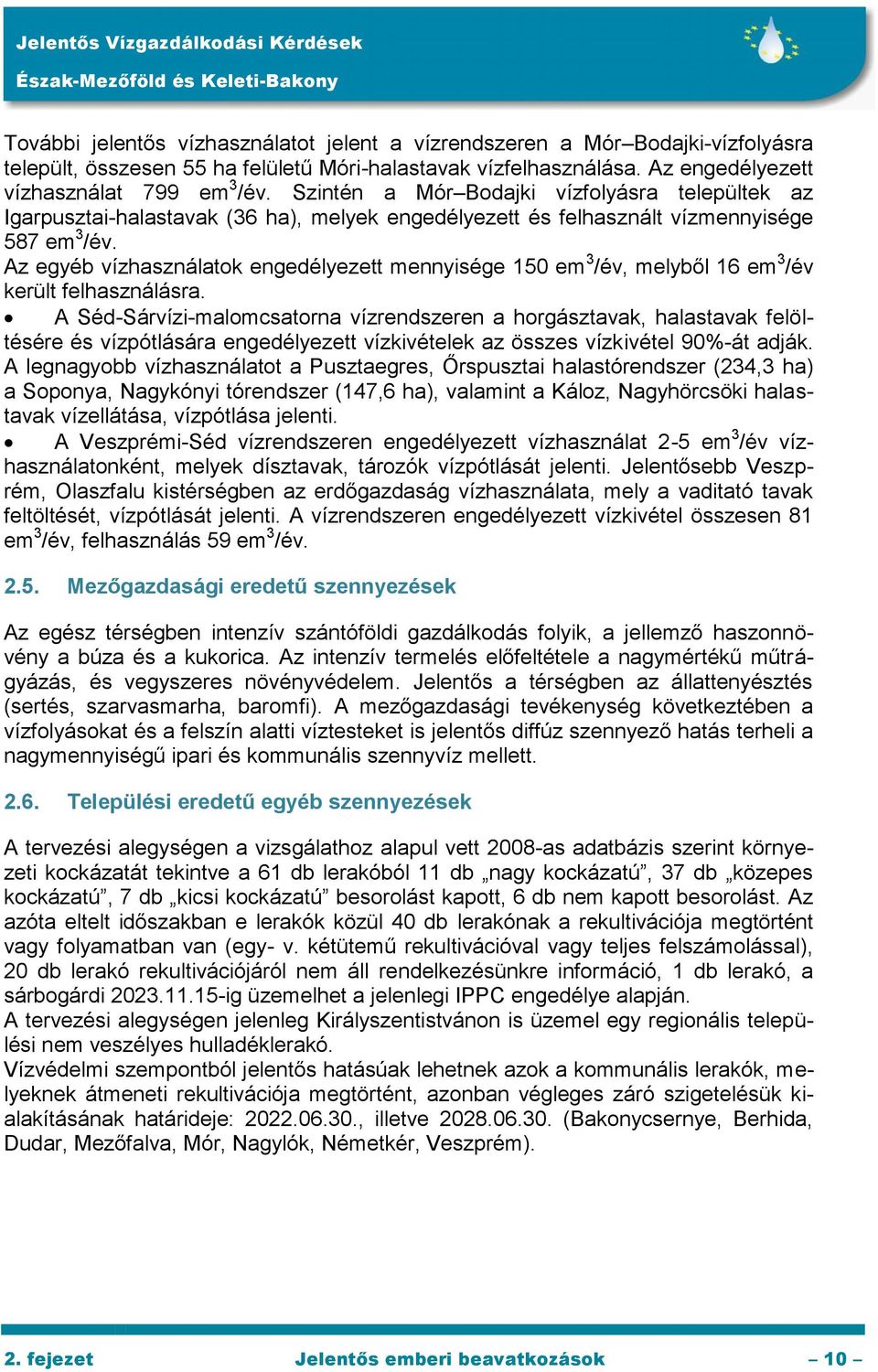 Az egyéb vízhasználatok engedélyezett mennyisége 150 em 3 /év, melyből 16 em 3 /év került felhasználásra.