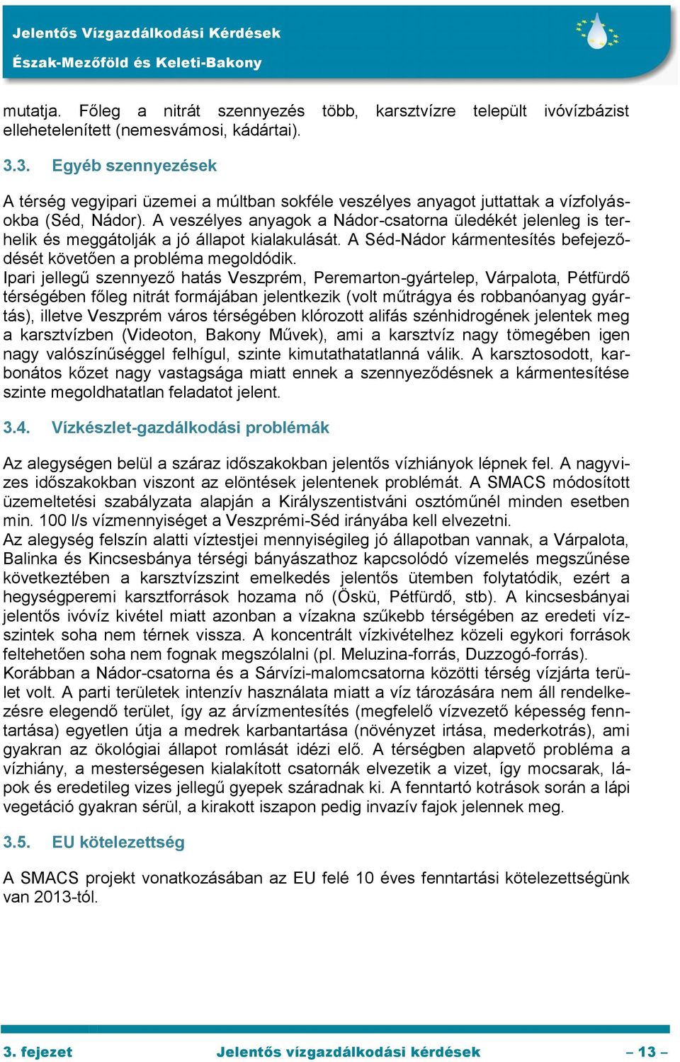 A veszélyes anyagok a Nádor-csatorna üledékét jelenleg is terhelik és meggátolják a jó állapot kialakulását. A Séd-Nádor kármentesítés befejeződését követően a probléma megoldódik.