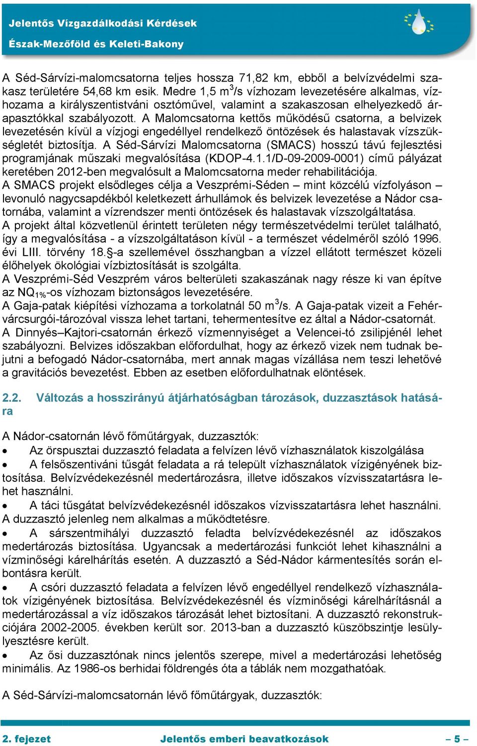 A Malomcsatorna kettős működésű csatorna, a belvizek levezetésén kívül a vízjogi engedéllyel rendelkező öntözések és halastavak vízszükségletét biztosítja.