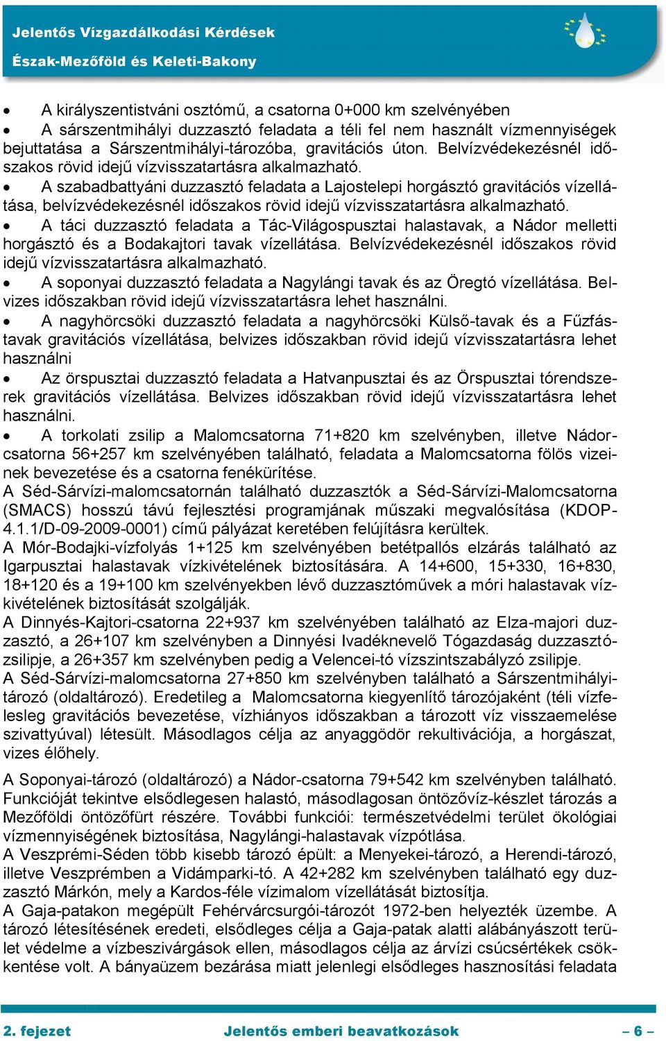 A szabadbattyáni duzzasztó feladata a Lajostelepi horgásztó gravitációs vízellátása, belvízvédekezésnél időszakos rövid idejű vízvisszatartásra alkalmazható.