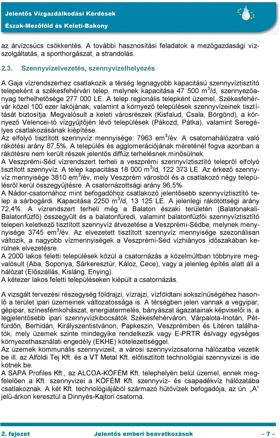 szennyezőanyag terhelhetősége 277 000 LE. A telep regionális telepként üzemel. Székesfehérvár közel 100 ezer lakójának, valamint a környező települések szennyvízeinek tisztítását biztosítja.