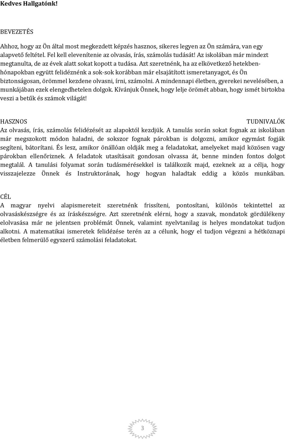 Azt szeretnénk, ha az elkövetkező hetekbenhónapokban együtt felidéznénk a sok-sok korábban már elsajátított ismeretanyagot, és Ön biztonságosan, örömmel kezdene olvasni, írni, számolni.