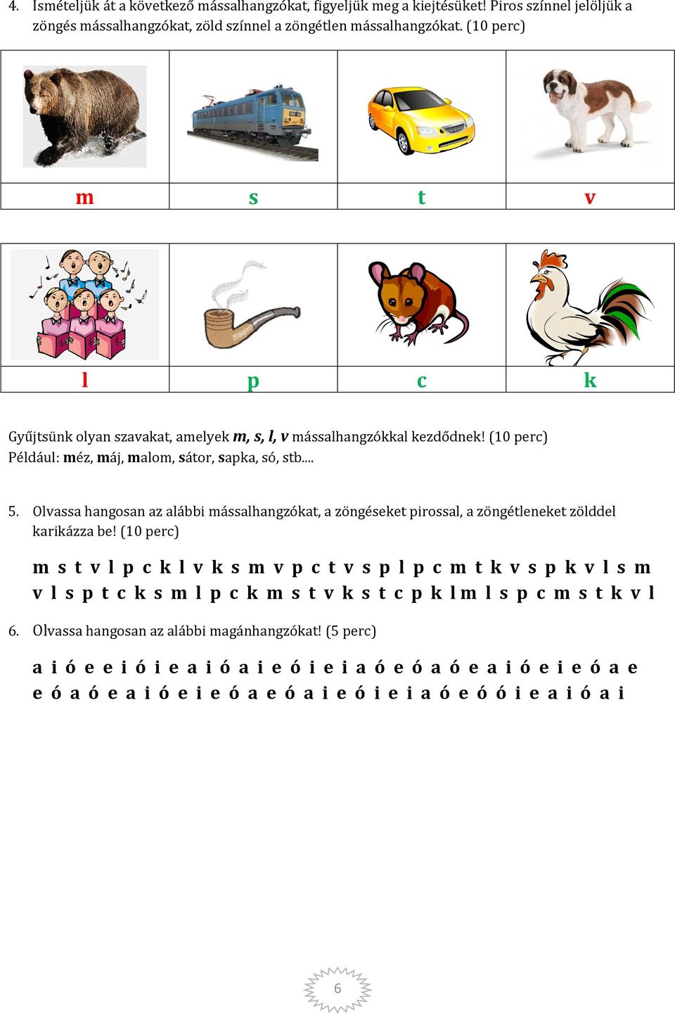 Olvassa hangosan az alábbi mássalhangzókat, a zöngéseket pirossal, a zöngétleneket zölddel karikázza be!