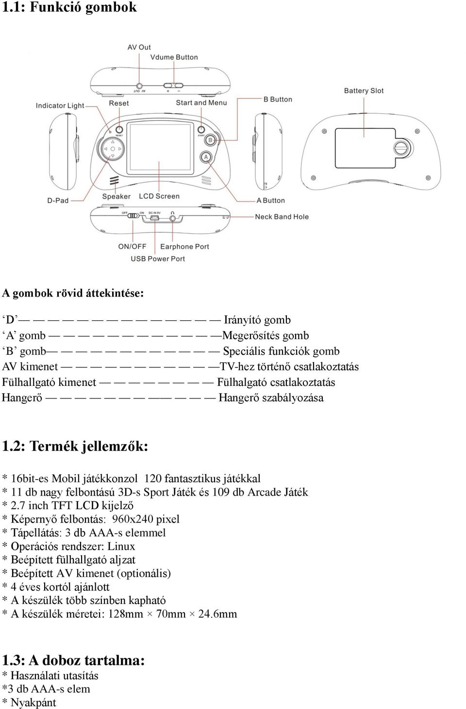 2: Termék jellemzők: * 16bit-es Mobil játékkonzol 120 fantasztikus játékkal * 11 db nagy felbontású 3D-s Sport Játék és 109 db Arcade Játék * 2.