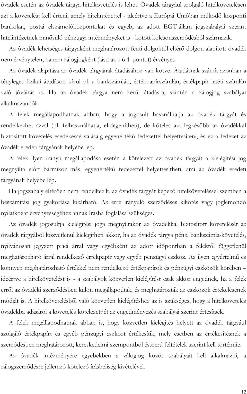 EGT-állam jogszabályai szerint hitelintézetnek minősülő pénzügyi intézményeket is - kötött kölcsönszerződésből származik.