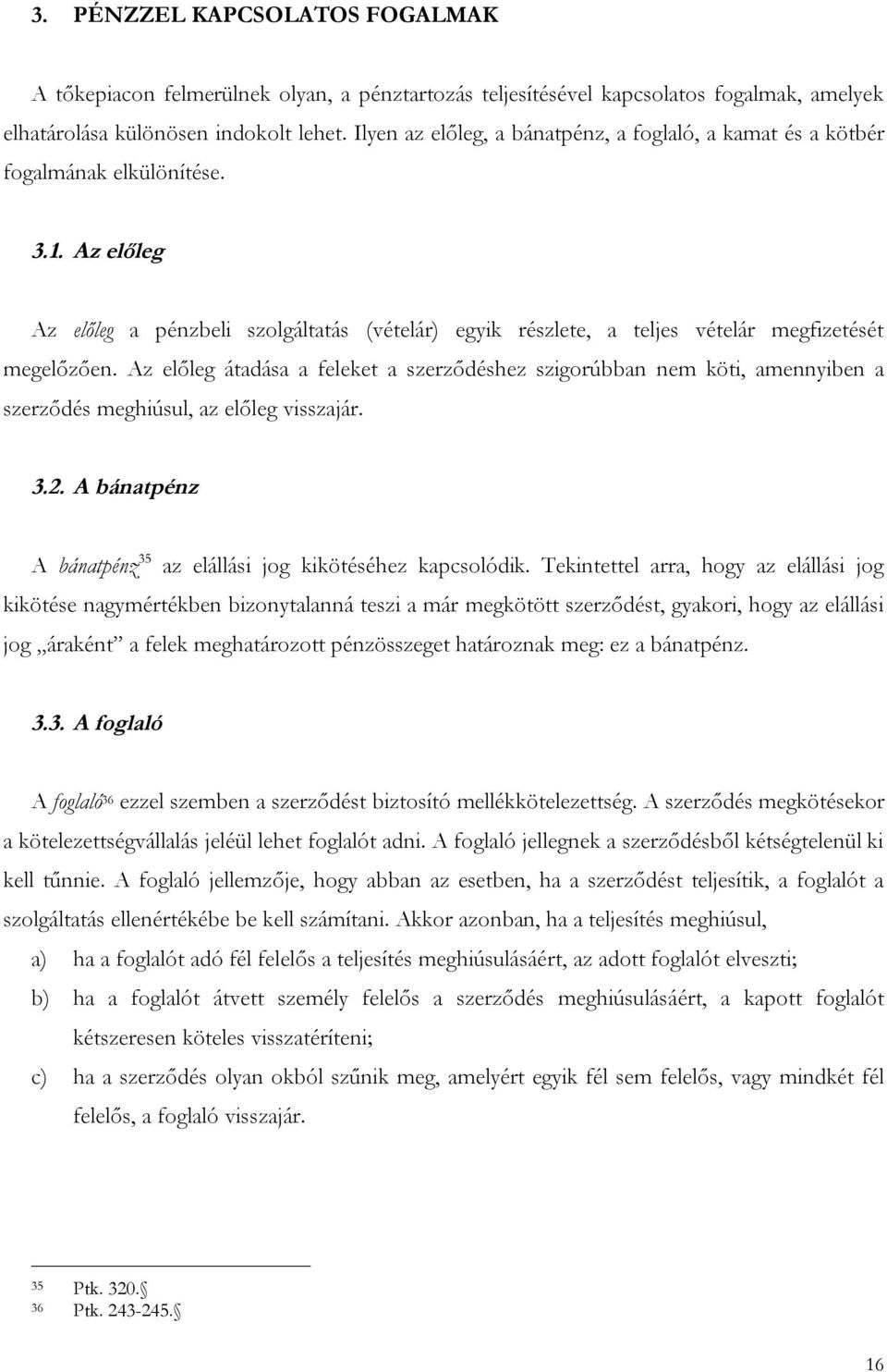 Az előleg Az előleg a pénzbeli szolgáltatás (vételár) egyik részlete, a teljes vételár megfizetését megelőzően.