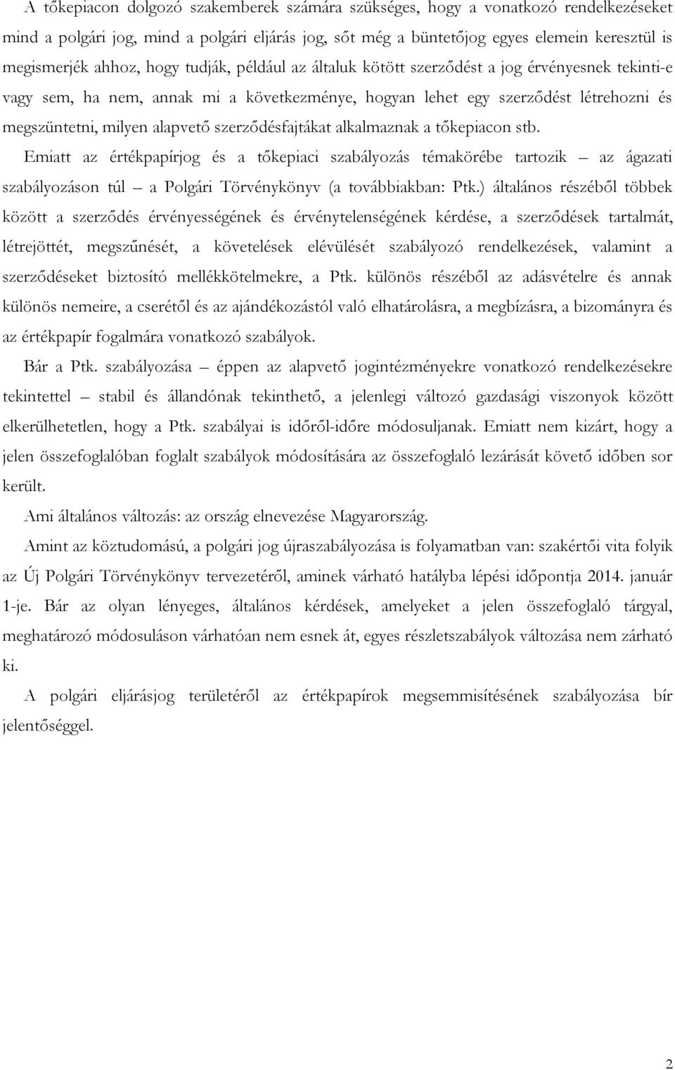 szerződésfajtákat alkalmaznak a tőkepiacon stb. Emiatt az értékpapírjog és a tőkepiaci szabályozás témakörébe tartozik az ágazati szabályozáson túl a Polgári Törvénykönyv (a továbbiakban: Ptk.