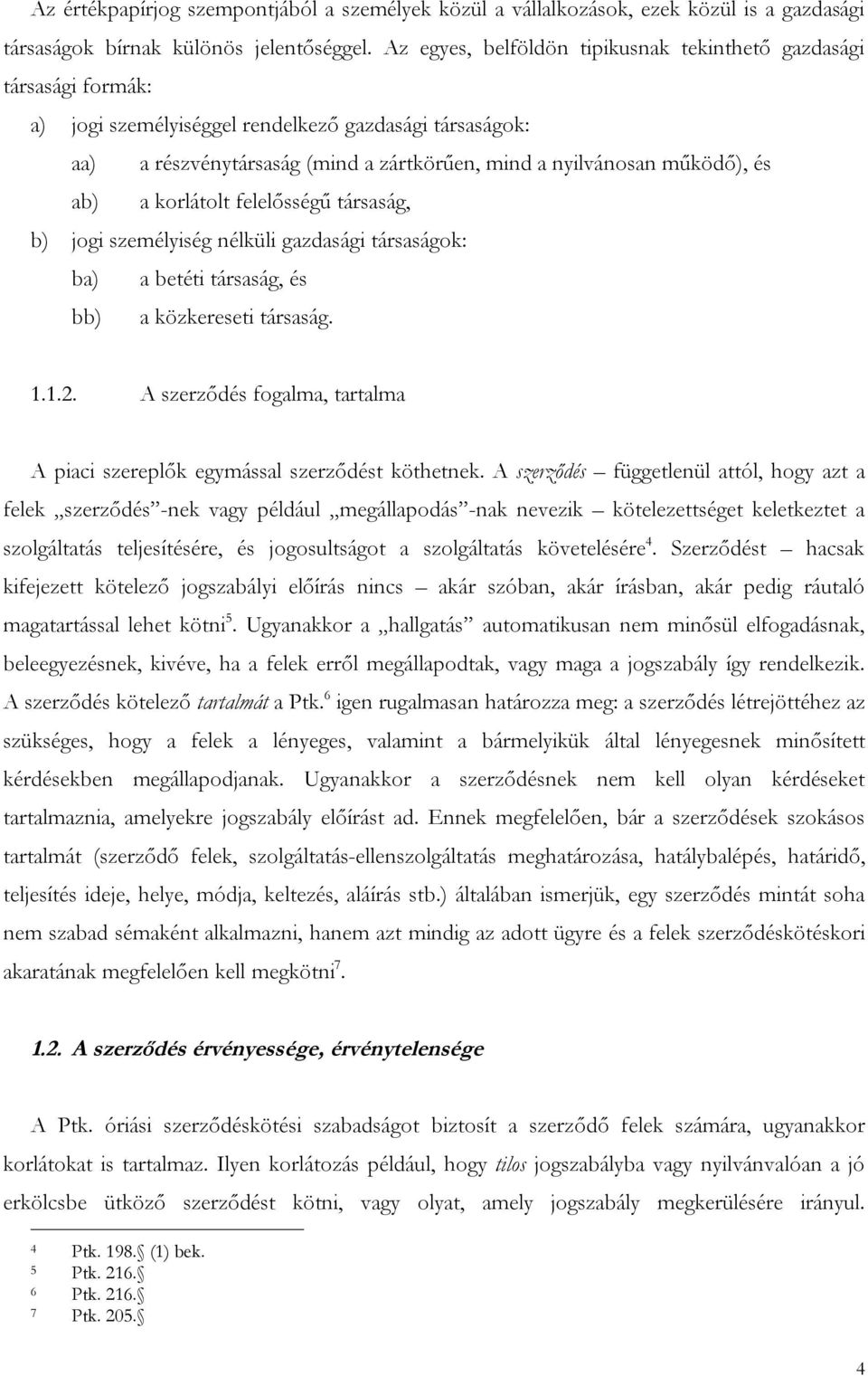 ab) a korlátolt felelősségű társaság, b) jogi személyiség nélküli gazdasági társaságok: ba) a betéti társaság, és bb) a közkereseti társaság. 1.1.2.