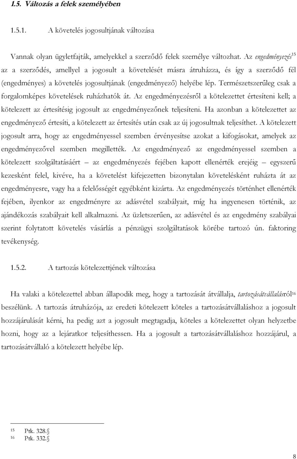 Természetszerűleg csak a forgalomképes követelések ruházhatók át. Az engedményezésről a kötelezettet értesíteni kell; a kötelezett az értesítésig jogosult az engedményezőnek teljesíteni.