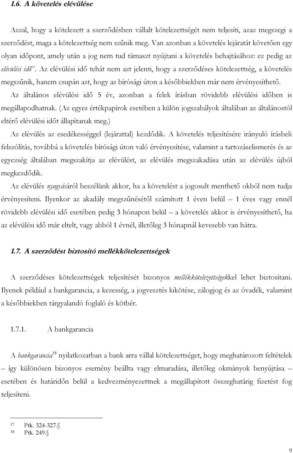 Az elévülési idő tehát nem azt jelenti, hogy a szerződéses kötelezettség, a követelés megszűnik, hanem csupán azt, hogy az bírósági úton a későbbiekben már nem érvényesíthető.