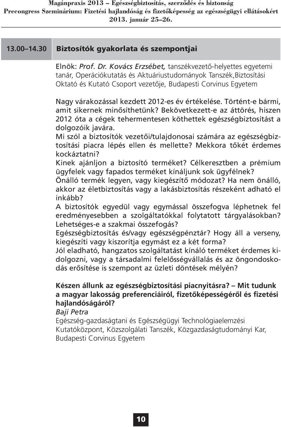 kezdett 2012-es év értékelése. Történt-e bármi, amit sikernek minősíthetünk? Bekövetkezett-e az áttörés, hiszen 2012 óta a cégek tehermentesen köthettek egészségbiztosítást a dolgozóik javára.