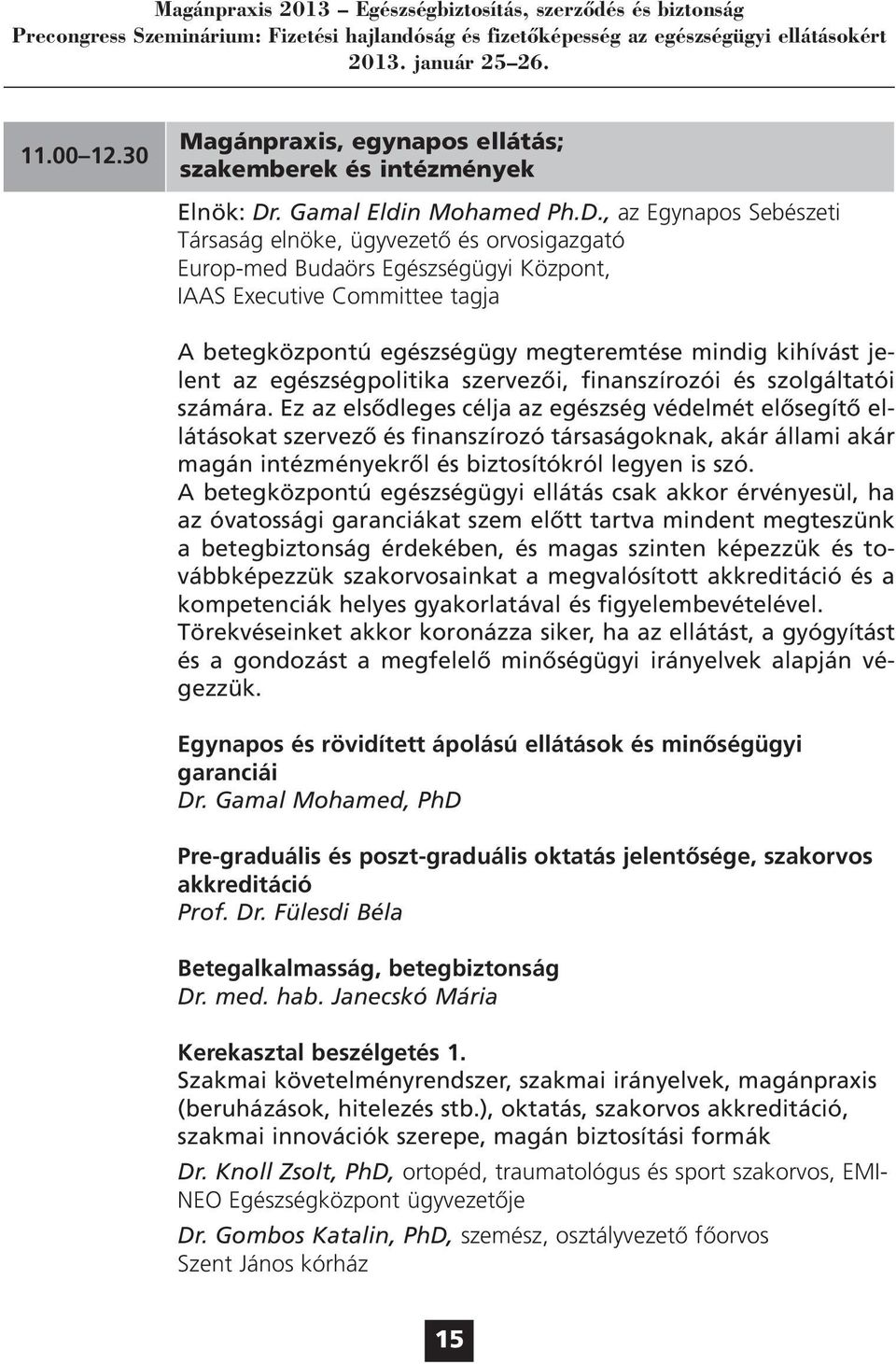 , az Egynapos Sebészeti Társaság elnöke, ügyvezető és orvosigazgató Europ-med Budaörs Egészségügyi Központ, IAAS Executive Committee tagja A betegközpontú egészségügy megteremtése mindig kihívást