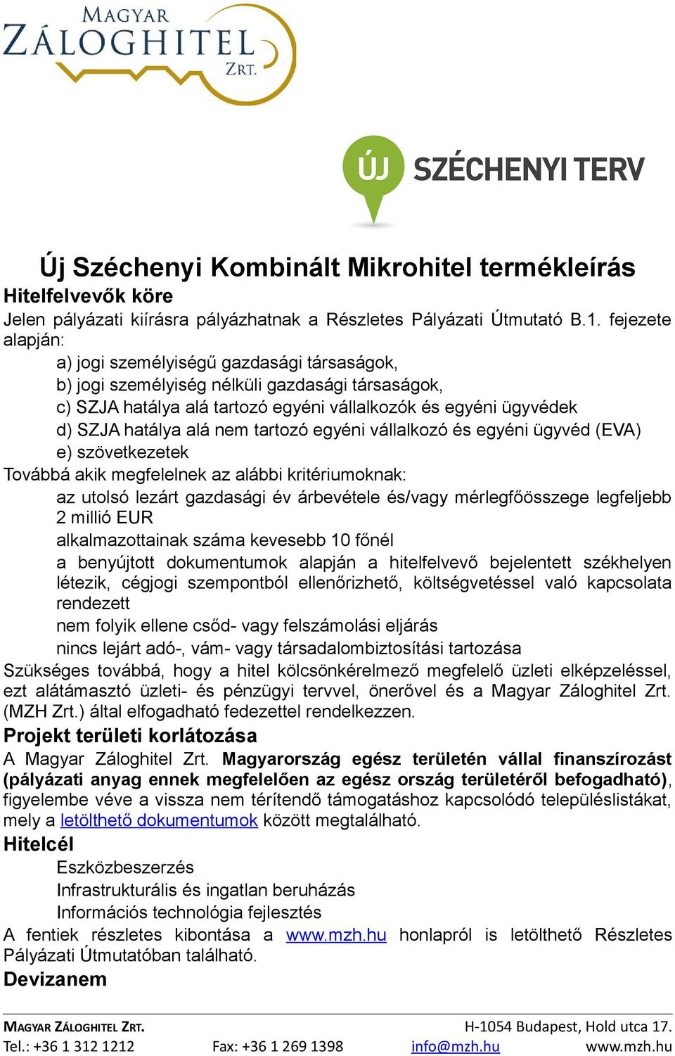 nem tartozó egyéni vállalkozó és egyéni ügyvéd (EVA) e) szövetkezetek Továbbá akik megfelelnek az alábbi kritériumoknak: az utolsó lezárt gazdasági év árbevétele és/vagy mérlegfőösszege legfeljebb 2