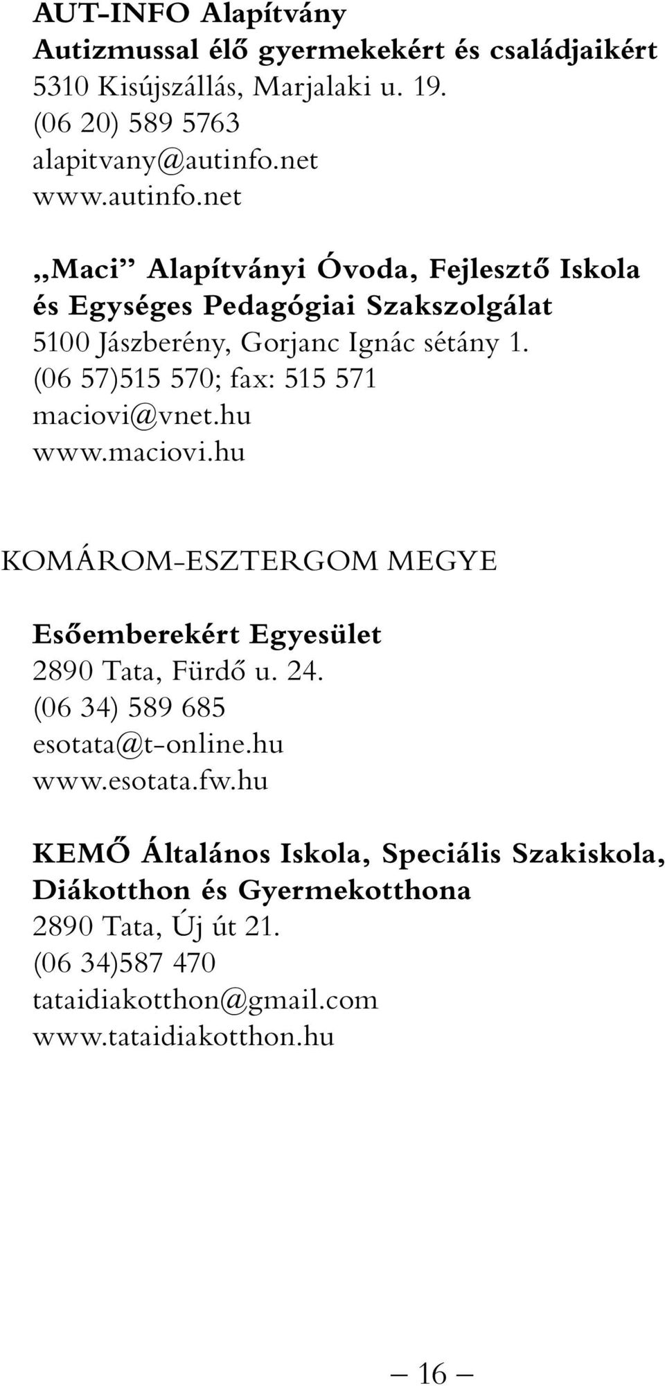 (06 57)515 570; fax: 515 571 maciovi@vnet.hu www.maciovi.hu KOMÁROM-ESZTERGOM MEGYE Esőemberekért Egyesület 2890 Tata, Fürdő u. 24.