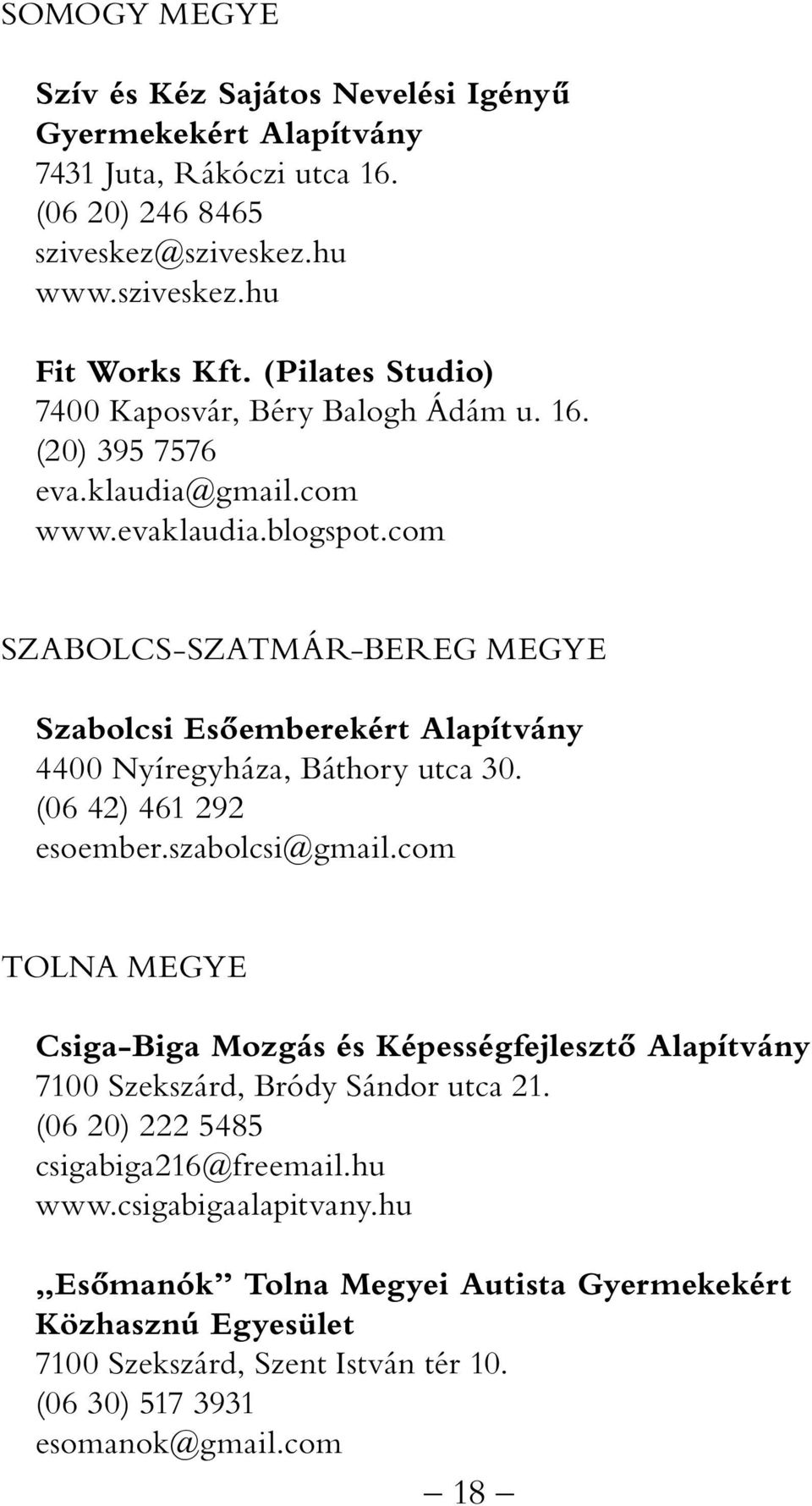 com SZABOLCS-SZATMÁR-BEREG MEGYE Szabolcsi Esőemberekért Alapítvány 4400 Nyíregyháza, Báthory utca 30. (06 42) 461 292 esoember.szabolcsi@gmail.