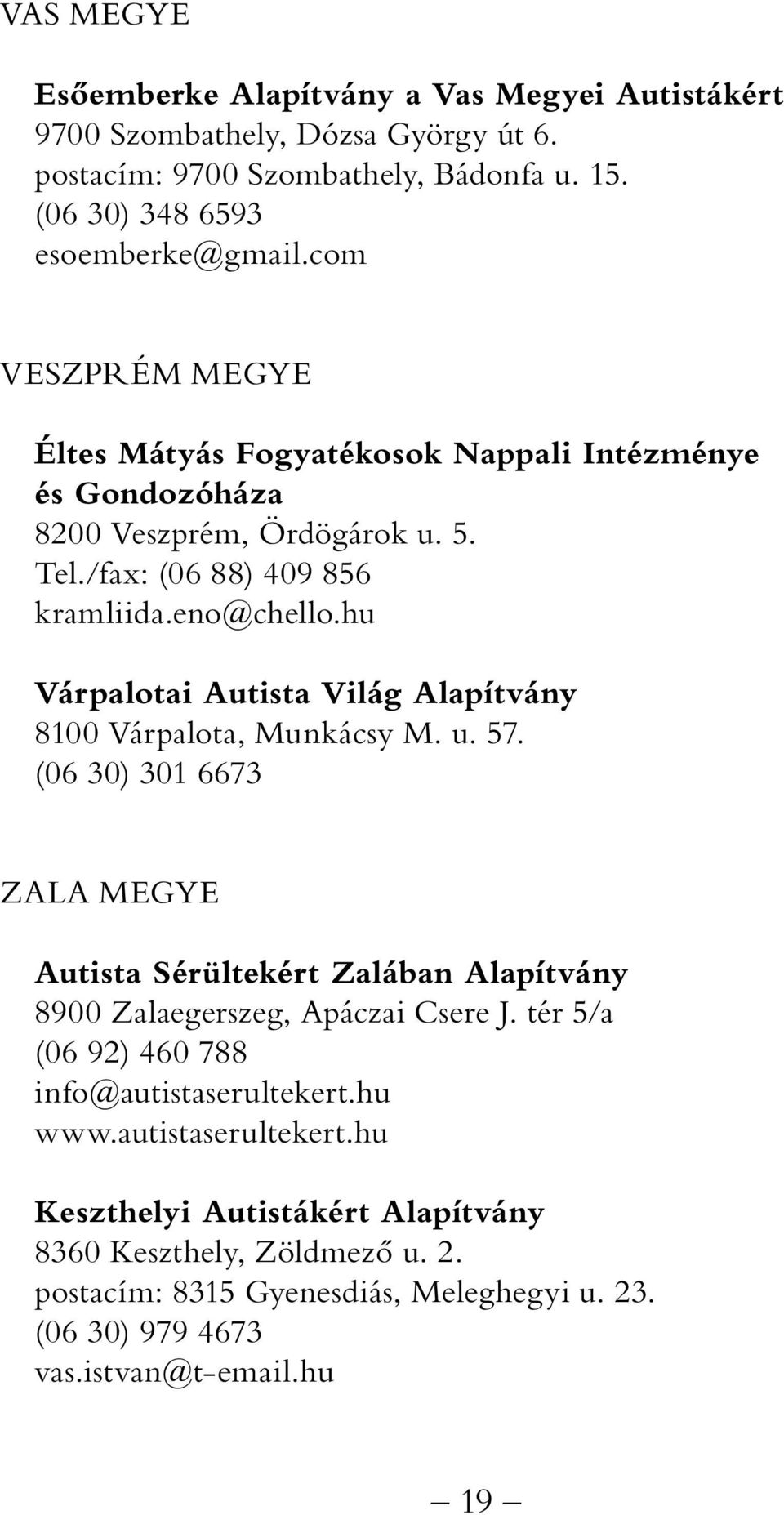 hu Várpalotai Autista Világ Alapítvány 8100 Várpalota, Munkácsy M. u. 57. (06 30) 301 6673 ZALA MEGYE Autista Sérültekért Zalában Alapítvány 8900 Zalaegerszeg, Apáczai Csere J.