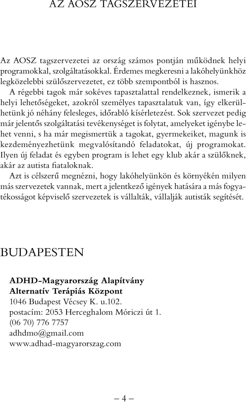 A régebbi tagok már sokéves tapasztalattal rendelkeznek, ismerik a helyi lehetőségeket, azokról személyes tapasztalatuk van, így elkerülhetünk jó néhány felesleges, időrabló kísérletezést.