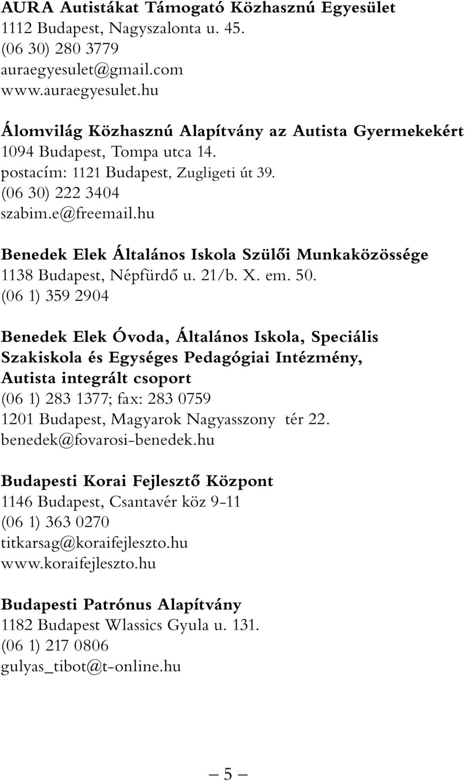 (06 1) 359 2904 Benedek Elek Óvoda, Általános Iskola, Speciális Szakiskola és Egységes Pedagógiai Intézmény, Autista integrált csoport (06 1) 283 1377; fax: 283 0759 1201 Budapest, Magyarok