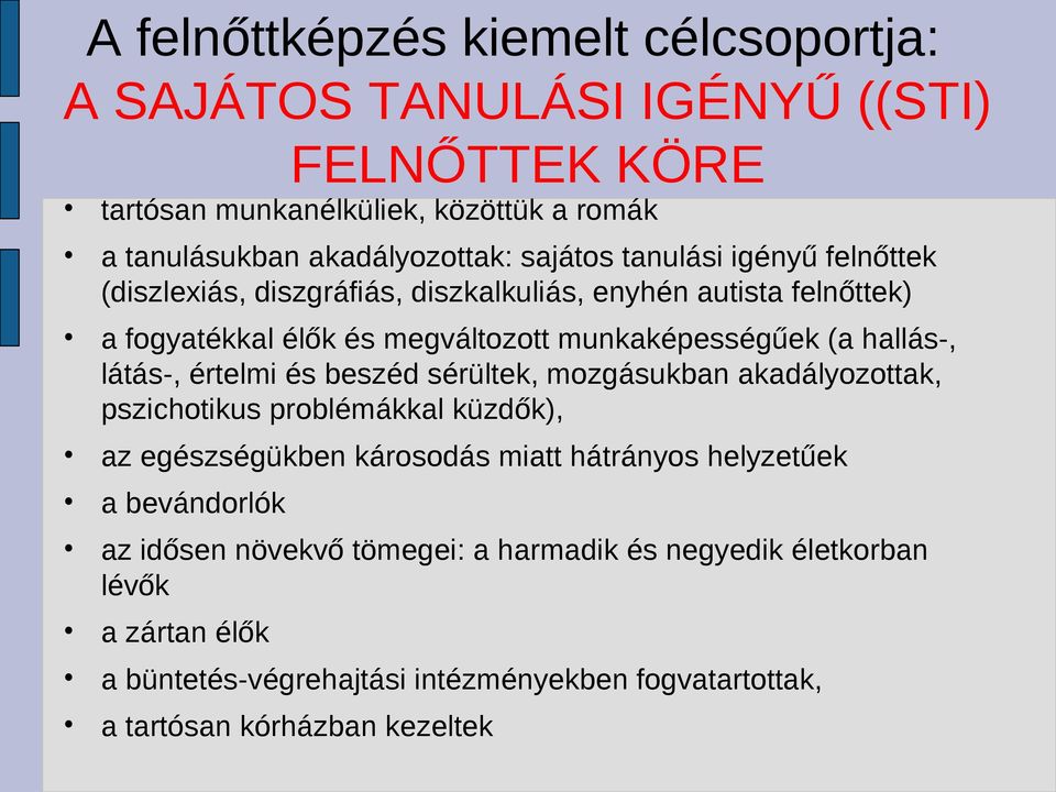 hallás-, látás-, értelmi és beszéd sérültek, mozgásukban akadályozottak, pszichotikus problémákkal küzdők), az egészségükben károsodás miatt hátrányos helyzetűek a