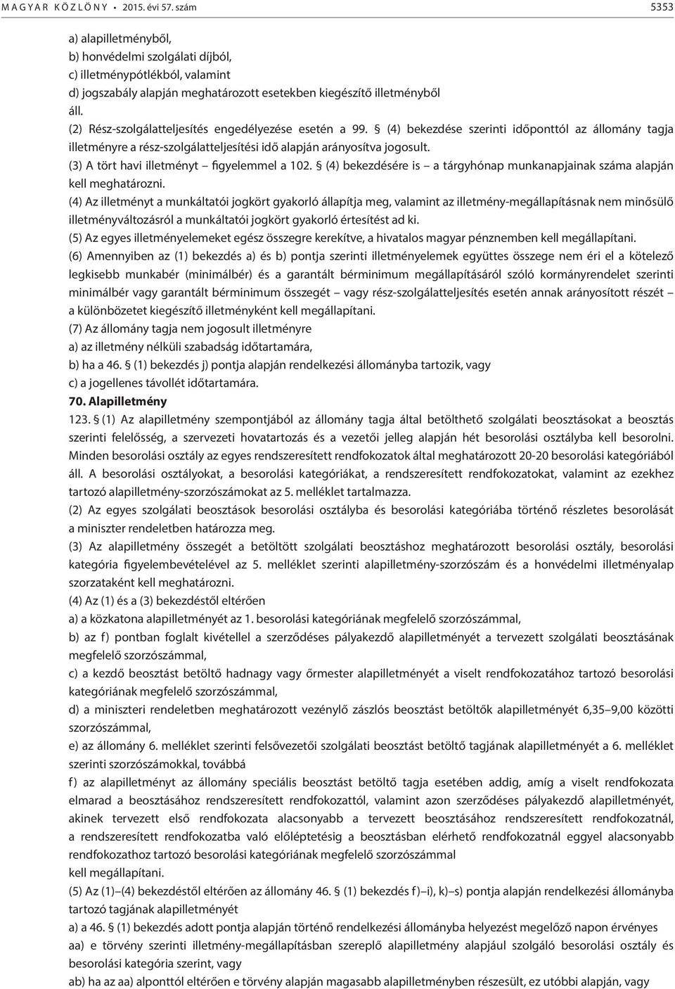 (2) Rész-szolgálatteljesítés engedélyezése esetén a 99. (4) bekezdése szerinti időponttól az állomány tagja illetményre a rész-szolgálatteljesítési idő alapján arányosítva jogosult.