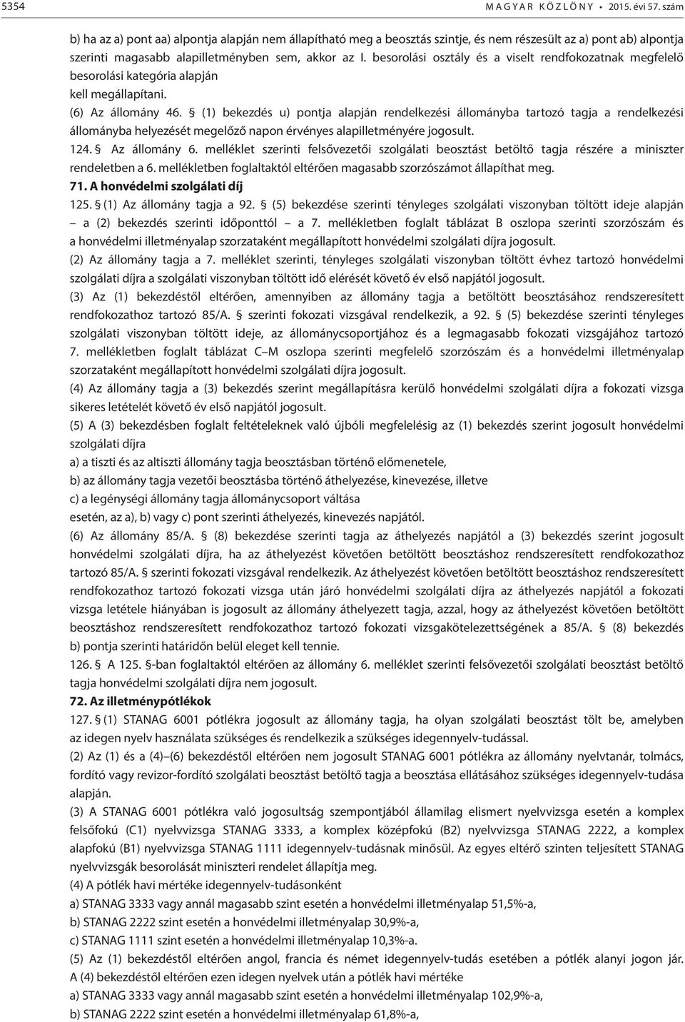 besorolási osztály és a viselt rendfokozatnak megfelelő besorolási kategória alapján kell megállapítani. (6) Az állomány 46.