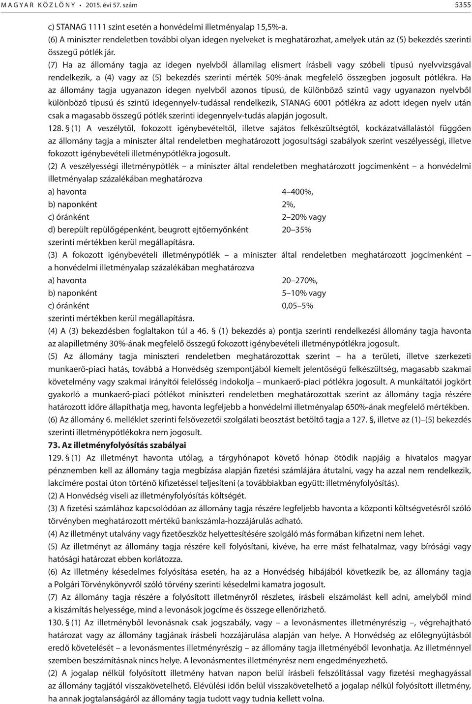 (7) Ha az állomány tagja az idegen nyelvből államilag elismert írásbeli vagy szóbeli típusú nyelvvizsgával rendelkezik, a (4) vagy az (5) bekezdés szerinti mérték 50%-ának megfelelő összegben