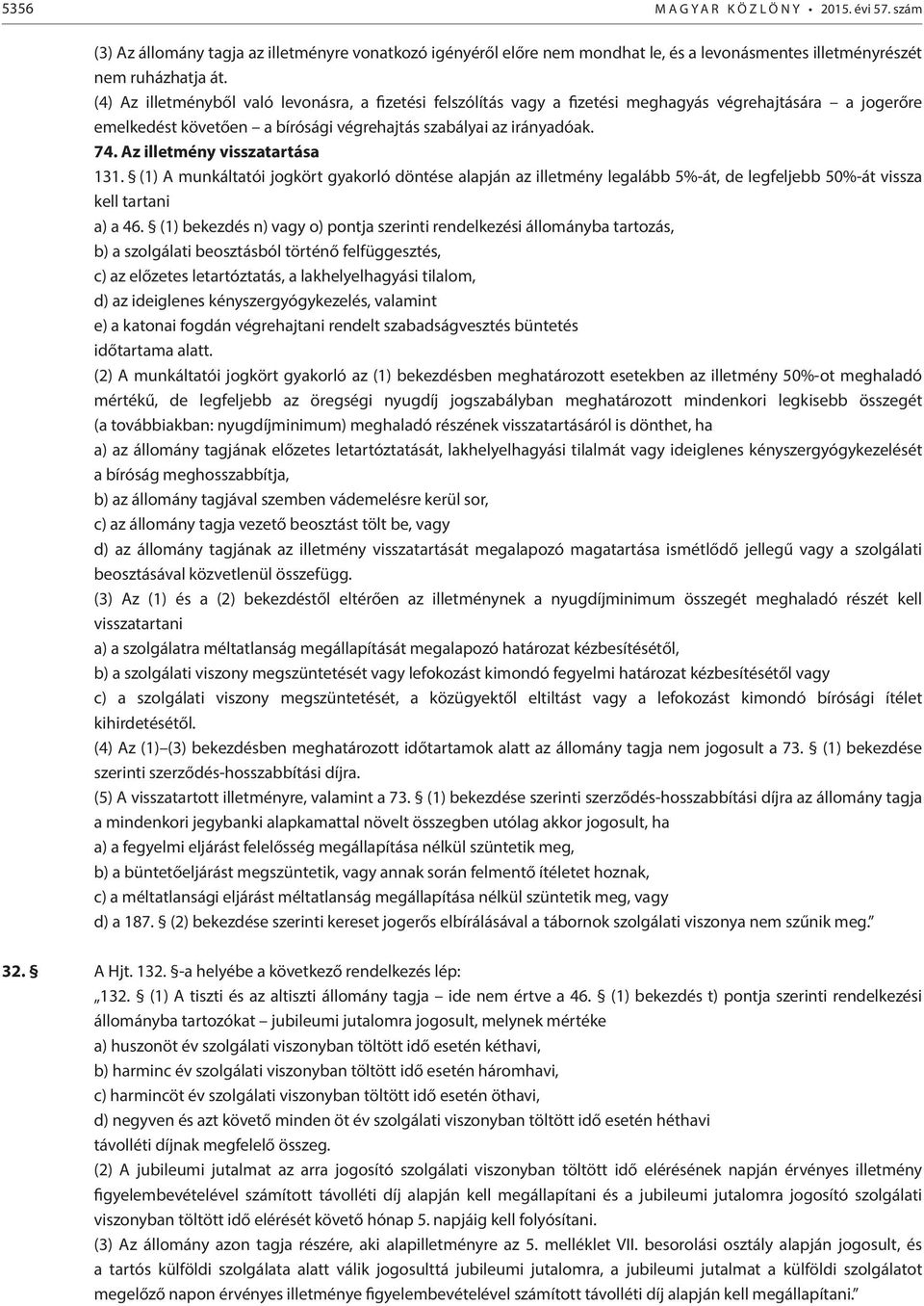 Az illetmény visszatartása 131. (1) A munkáltatói jogkört gyakorló döntése alapján az illetmény legalább 5%-át, de legfeljebb 50%-át vissza kell tartani a) a 46.