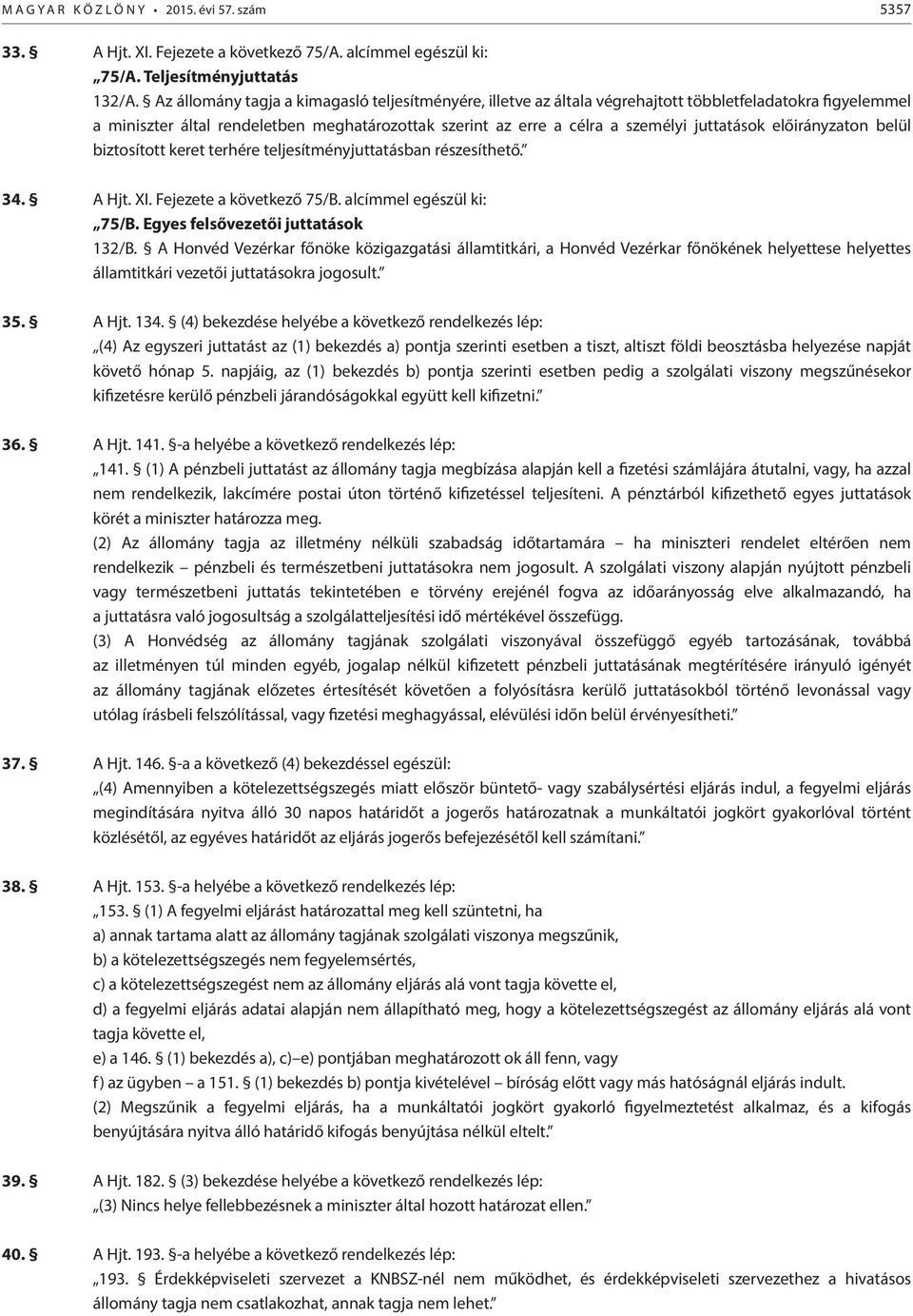 juttatások előirányzaton belül biztosított keret terhére teljesítményjuttatásban részesíthető. 34. A Hjt. XI. Fejezete a következő 75/B. alcímmel egészül ki: 75/B. Egyes felsővezetői juttatások 132/B.