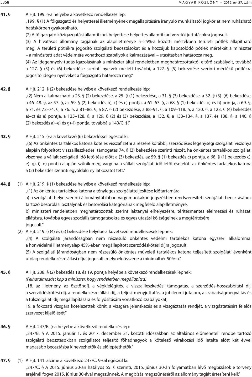 (2) A főigazgató közigazgatási államtitkári, helyettese helyettes államtitkári vezetői juttatásokra jogosult.