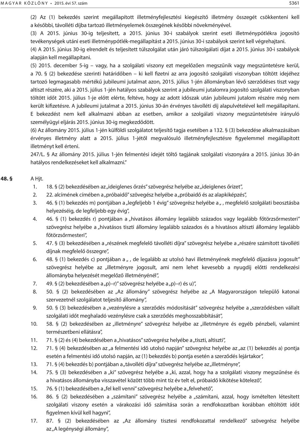 növekményével. (3) A 2015. június 30-ig teljesített, a 2015. június 30-i szabályok szerint eseti illetménypótlékra jogosító tevékenységek utáni eseti illetménypótlék-megállapítást a 2015.