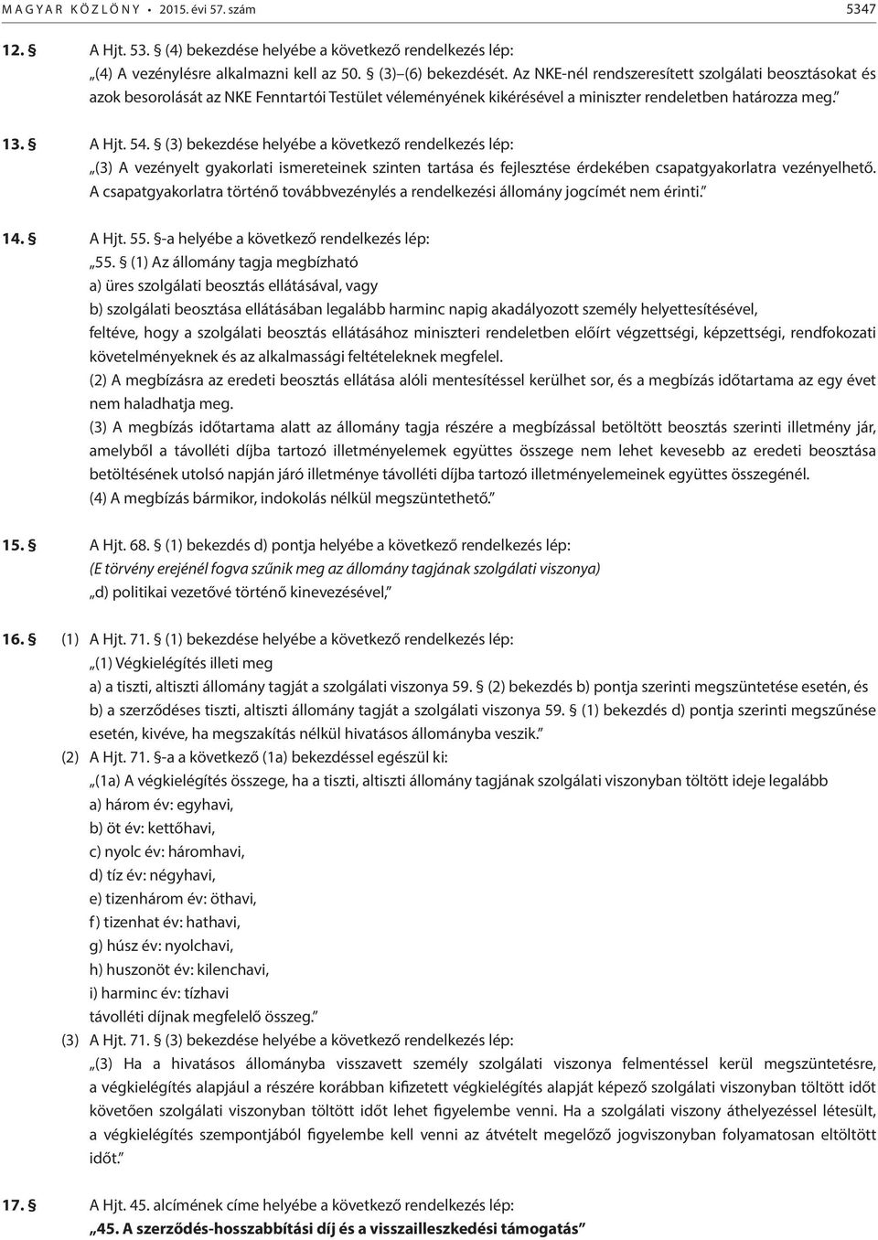 (3) bekezdése helyébe a következő rendelkezés lép: (3) A vezényelt gyakorlati ismereteinek szinten tartása és fejlesztése érdekében csapatgyakorlatra vezényelhető.