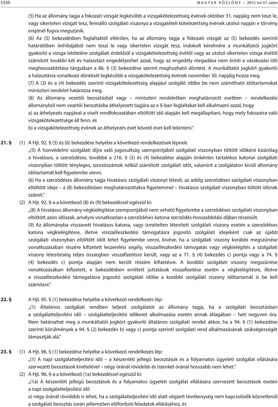 (6) Az (5) bekezdésben foglaltaktól eltérően, ha az állomány tagja a fokozati vizsgát az (5) bekezdés szerinti határidőben önhibájából nem teszi le vagy sikertelen vizsgát tesz, indokolt kérelmére a