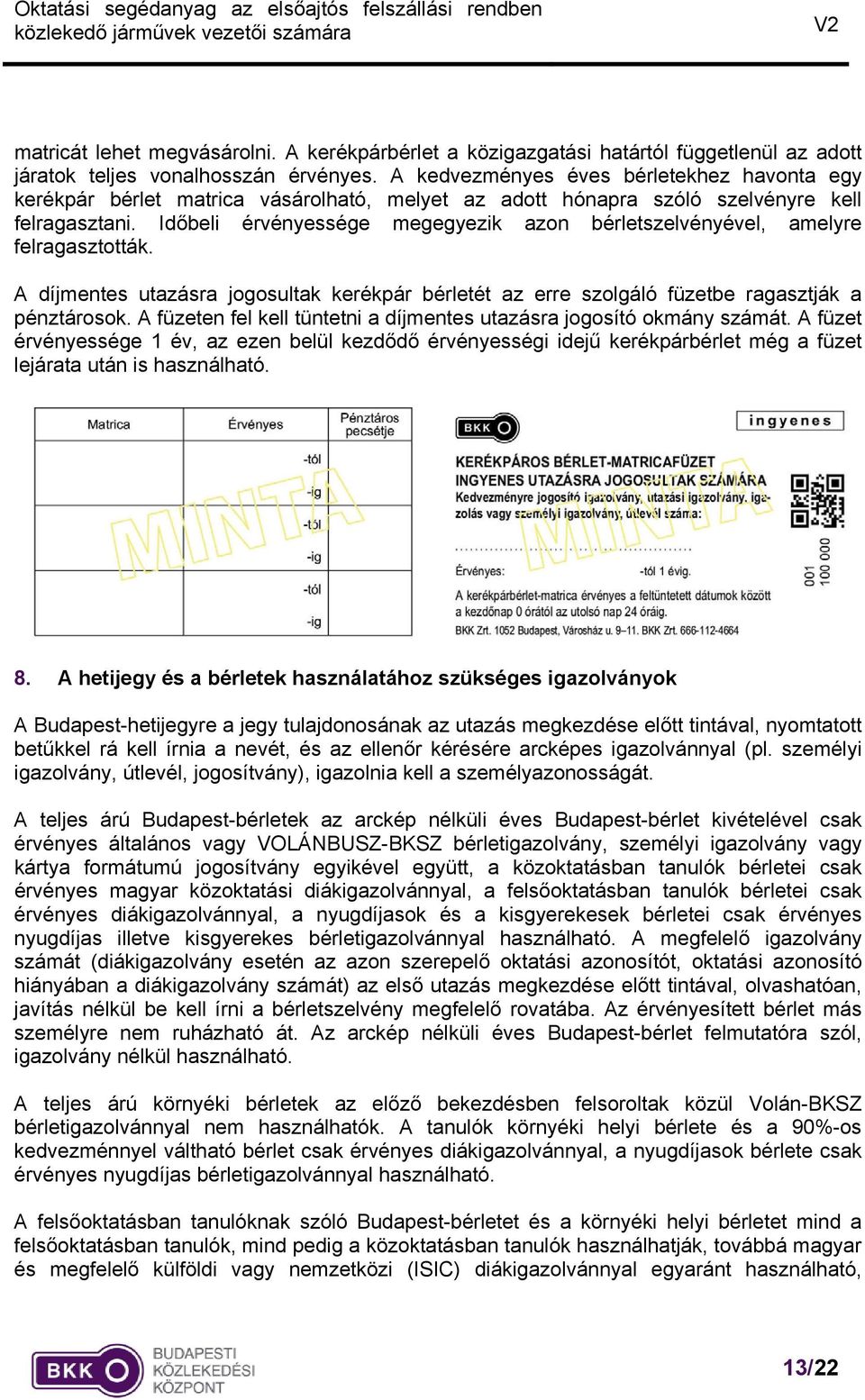 Időbeli érvényessége megegyezik azon bérletszelvényével, amelyre felragasztották. A díjmentes utazásra jogosultak kerékpár bérletét az erre szolgáló füzetbe ragasztják a pénztárosok.